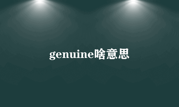 genuine啥意思