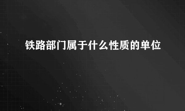 铁路部门属于什么性质的单位