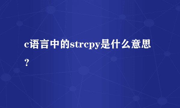 c语言中的strcpy是什么意思？