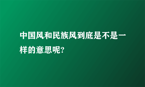 中国风和民族风到底是不是一样的意思呢?