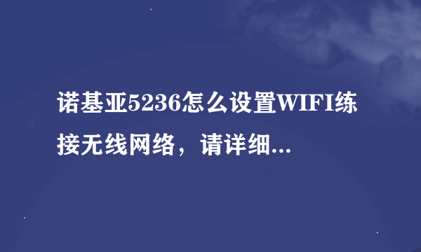 诺基亚5236怎么设置WIFI练接无线网络，请详细说明步骤，谢谢