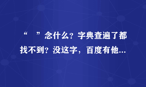 “韐”念什么？字典查遍了都找不到？没这字，百度有他的资料，但没注音