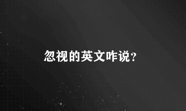 忽视的英文咋说？