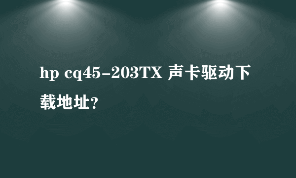 hp cq45-203TX 声卡驱动下载地址？