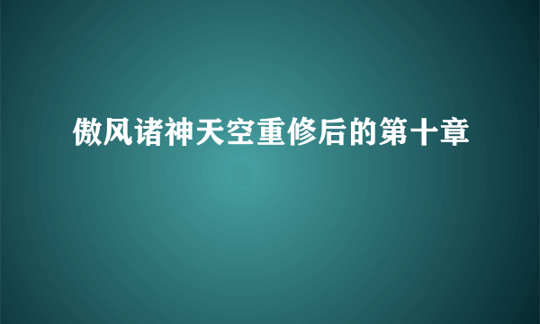 傲风诸神天空重修后的第十章