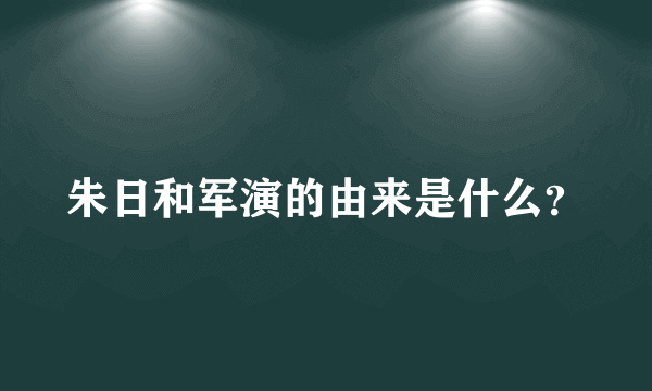 朱日和军演的由来是什么？