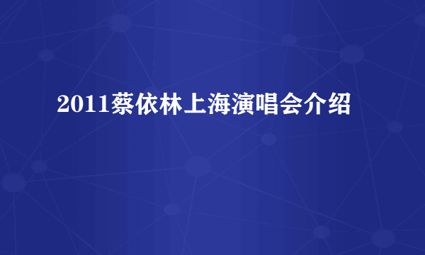 2011蔡依林上海演唱会介绍