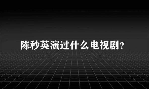 陈秒英演过什么电视剧？