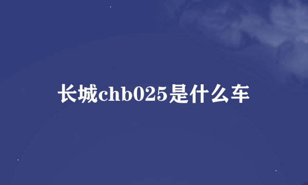 长城chb025是什么车