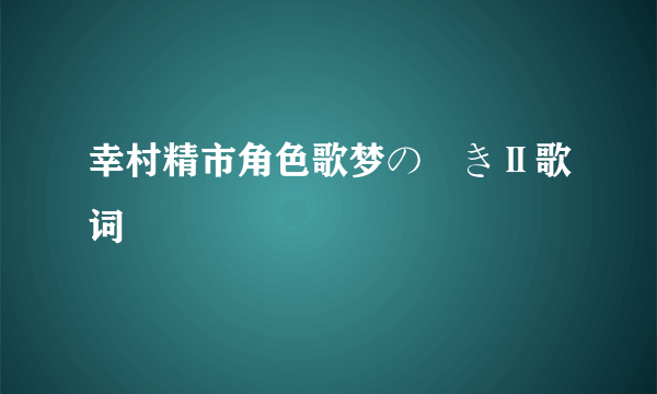 幸村精市角色歌梦の続きⅡ歌词