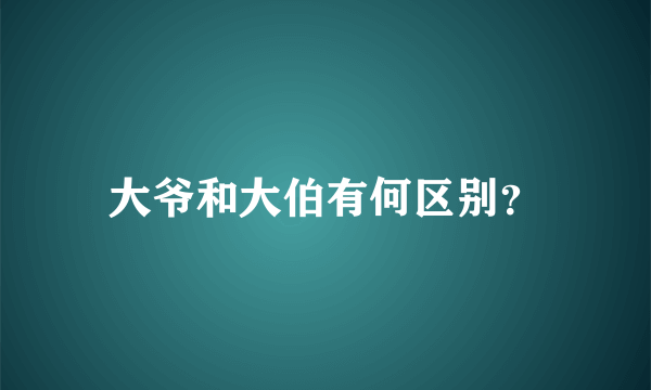 大爷和大伯有何区别？