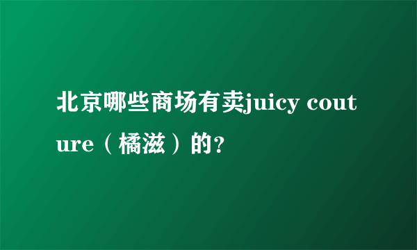 北京哪些商场有卖juicy couture（橘滋）的？