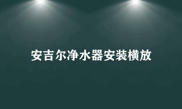 安吉尔净水器安装横放