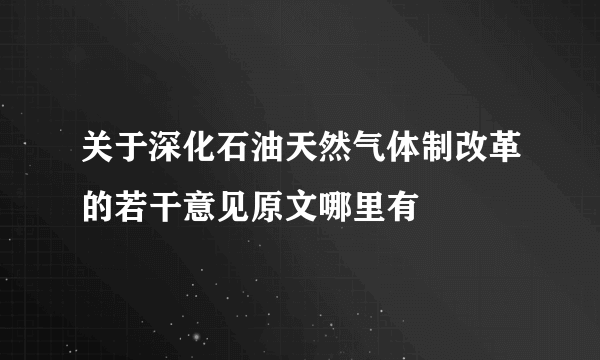 关于深化石油天然气体制改革的若干意见原文哪里有