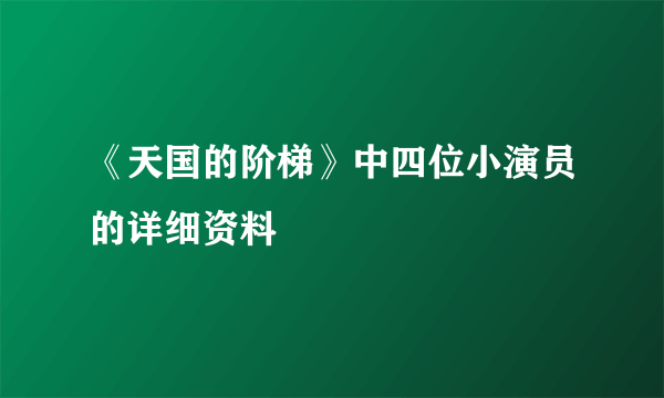 《天国的阶梯》中四位小演员的详细资料