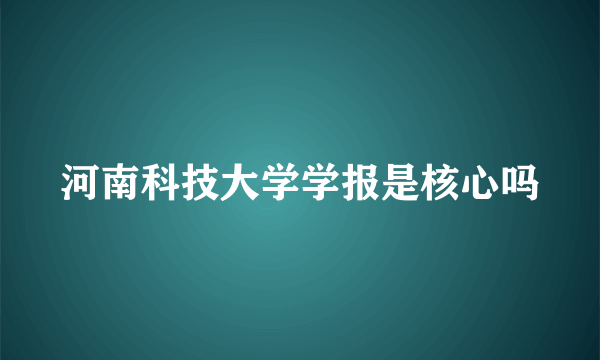 河南科技大学学报是核心吗