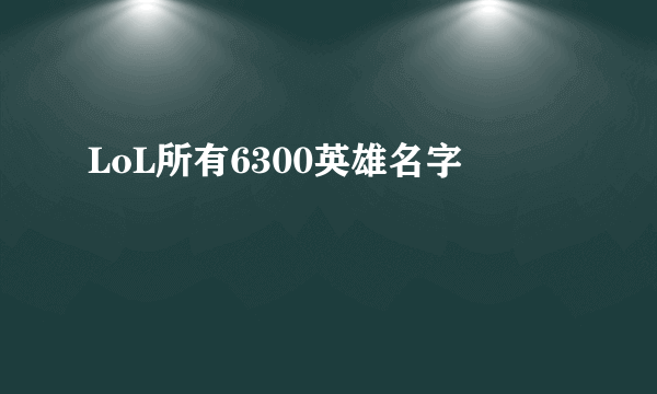 LoL所有6300英雄名字