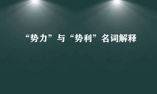 “势力”与“势利”名词解释