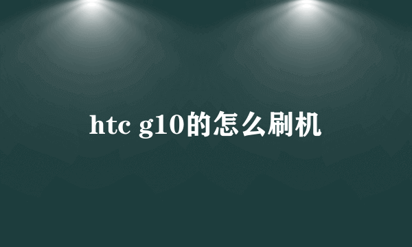 htc g10的怎么刷机