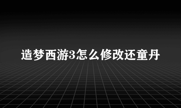 造梦西游3怎么修改还童丹