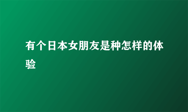 有个日本女朋友是种怎样的体验