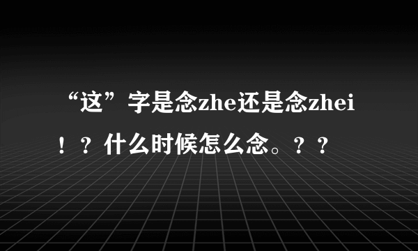 “这”字是念zhe还是念zhei！？什么时候怎么念。？？