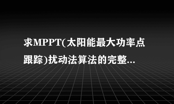 求MPPT(太阳能最大功率点跟踪)扰动法算法的完整源程序，最好是基于avr编程的。