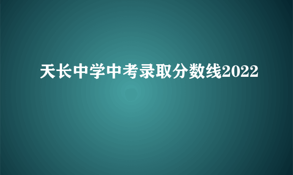 天长中学中考录取分数线2022