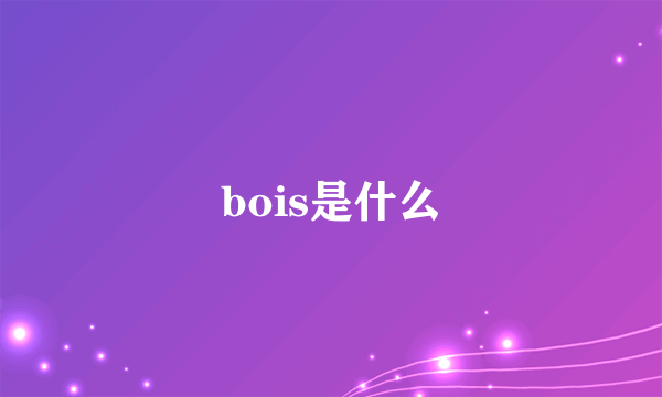 bois是什么