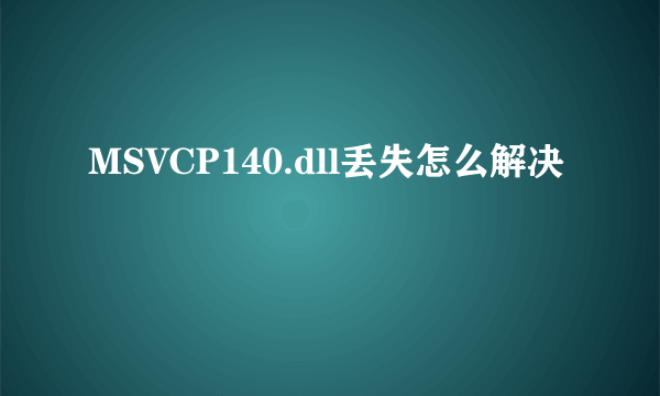 MSVCP140.dll丢失怎么解决