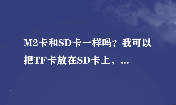 M2卡和SD卡一样吗？我可以把TF卡放在SD卡上，在索爱W205用吗？