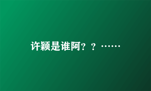 许颖是谁阿？？……