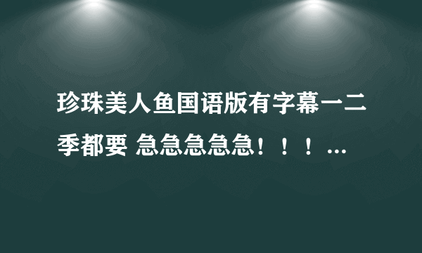 珍珠美人鱼国语版有字幕一二季都要 急急急急急！！！！！！！！！！！！！ 真的很急！！！！！！！！！