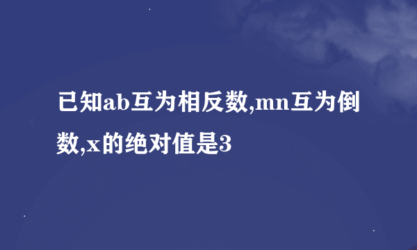 已知ab互为相反数,mn互为倒数,x的绝对值是3