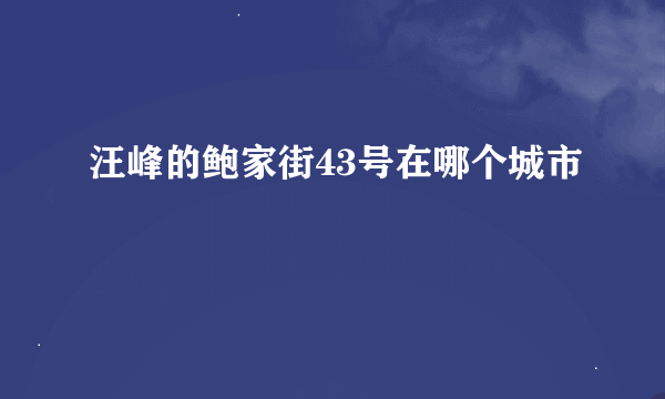 汪峰的鲍家街43号在哪个城市