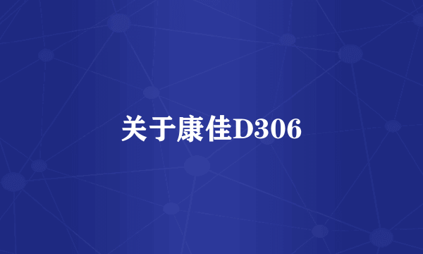 关于康佳D306