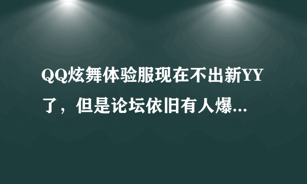 QQ炫舞体验服现在不出新YY了，但是论坛依旧有人爆料新YY，求解