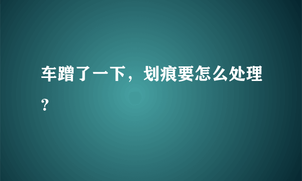 车蹭了一下，划痕要怎么处理？