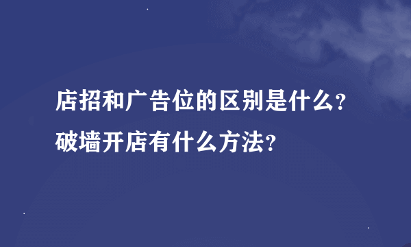 店招和广告位的区别是什么？破墙开店有什么方法？