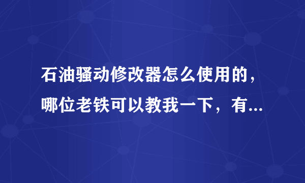 石油骚动修改器怎么使用的，哪位老铁可以教我一下，有安装包也麻烦给我一个，急求呀在线等