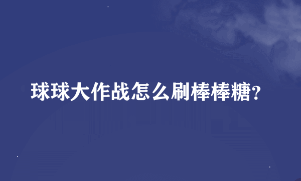 球球大作战怎么刷棒棒糖？