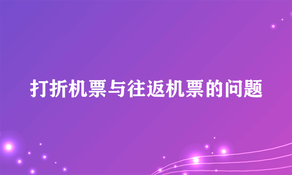 打折机票与往返机票的问题