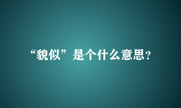 “貌似”是个什么意思？