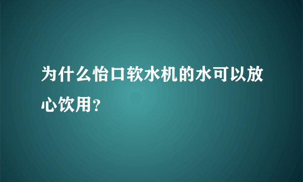 为什么怡口软水机的水可以放心饮用？