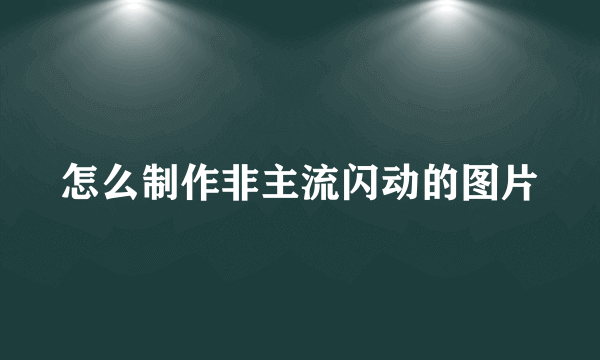 怎么制作非主流闪动的图片