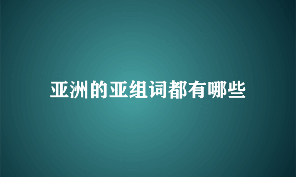 亚洲的亚组词都有哪些