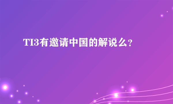 TI3有邀请中国的解说么？