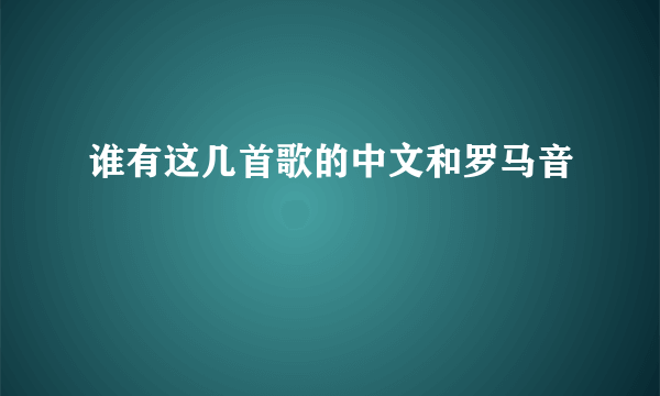 谁有这几首歌的中文和罗马音