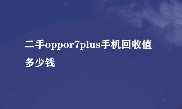 二手oppor7plus手机回收值多少钱