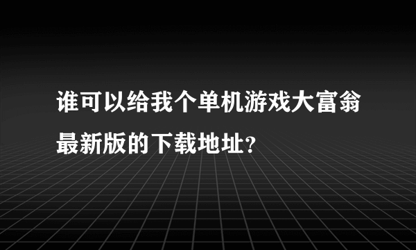 谁可以给我个单机游戏大富翁最新版的下载地址？